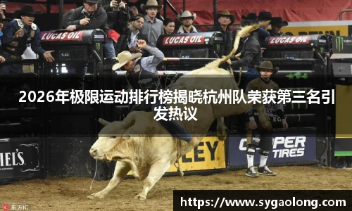 2026年极限运动排行榜揭晓杭州队荣获第三名引发热议