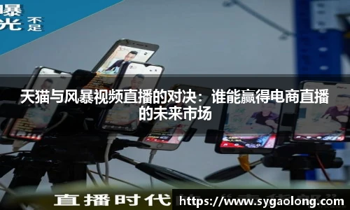 天猫与风暴视频直播的对决：谁能赢得电商直播的未来市场