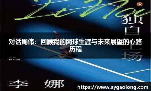 对话周伟：回顾我的网球生涯与未来展望的心路历程